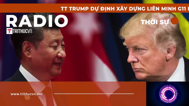 TT Trump dự định xây dựng liên minh G11 nhằm cô lập Trung Quốc?